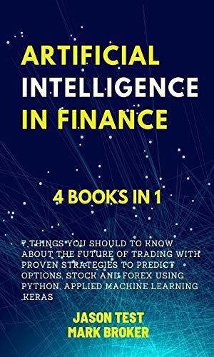 ARTIFICIAL INTELLIGENCE IN FINANCE: 7 things you should to know about the future of trading with proven strategies to predict options, stock and forex ... machine learning, Keras (English Edition) ダウンロード