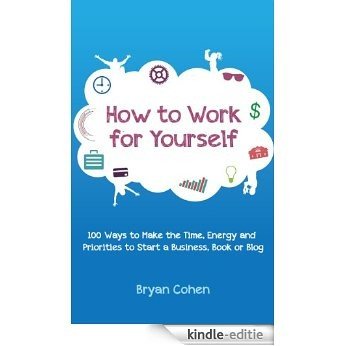 How to Work for Yourself: 100 Ways to Make the Time, Energy and Priorities to Start a Business, Book or Blog (English Edition) [Kindle-editie] beoordelingen