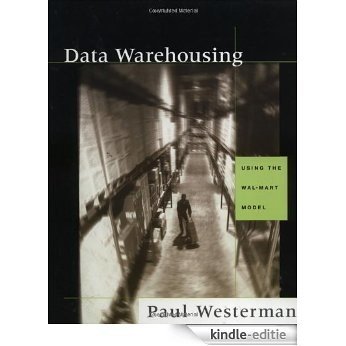 Data Warehousing: Using the Wal-Mart Model (The Morgan Kaufmann Series in Data Management Systems) [Kindle-editie]