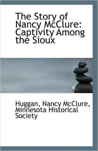 The Story of Nancy McClure: Captivity Among the Sioux