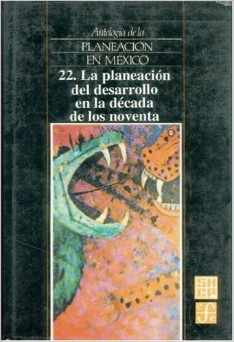 Antologia de La Planeacion En Mexico, 22. La Planeacion del Desarrollo En La Decada de Los Noventa