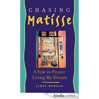Chasing Matisse: A Year in France Living My Dream (English Edition) [Kindle-editie]