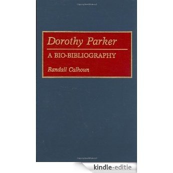 Dorothy Parker: A Bio-Bibliography (Bio-Bibliographies in American Literature) [Kindle-editie]