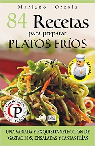84 RECETAS PARA PREPARAR PLATOS FRÍOS: Una variada y exquisita selección de gazpachos, ensaladas y pastas frías (Colección Cocina Prática nº 27) (Spanish Edition)