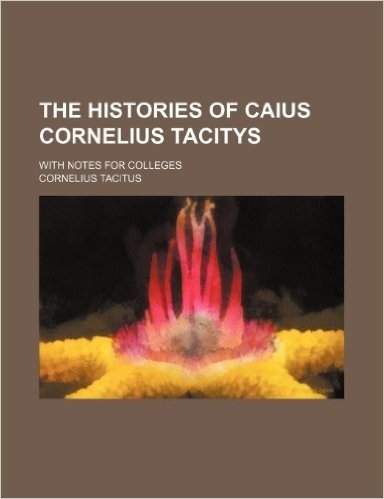 The Histories of Caius Cornelius Tacitys; With Notes for Colleges