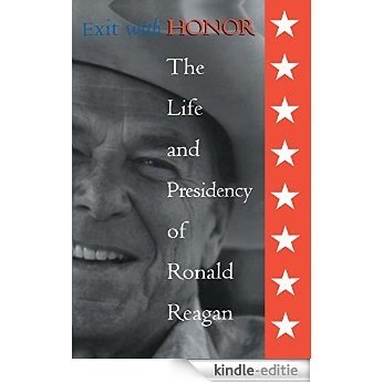 Exit with Honor: The Life and Presidency of Ronald Reagan (Right Wing in America) [Kindle-editie]