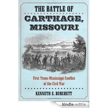 The Battle of Carthage, Missouri: First Trans-Mississippi Conflict of the Civil War [Kindle-editie]