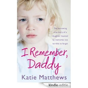 I Remember, Daddy: The harrowing true story of a daughter haunted by memories too terrible to forget [Kindle-editie]