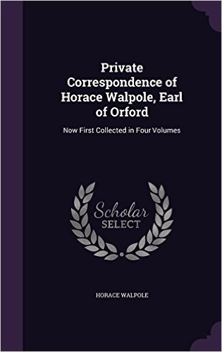 Private Correspondence of Horace Walpole, Earl of Orford: Now First Collected in Four Volumes