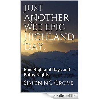 Just Another Wee Epic Highland Day.: Epic Highland Days and Bothy Nights. (English Edition) [Kindle-editie]