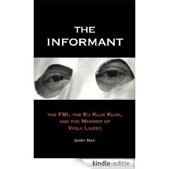 The Informant: The FBI, the Ku Klux Klan, and the Murder of Viola Liuzzo: The FBI, the Ku Klux Klan and the Murder of Viola Liuzzo [Kindle-editie]