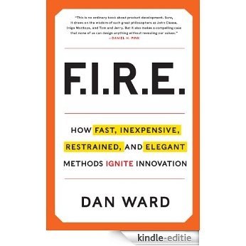FIRE: How Fast, Inexpensive, Restrained, and Elegant Methods Ignite Innovation [Kindle-editie]