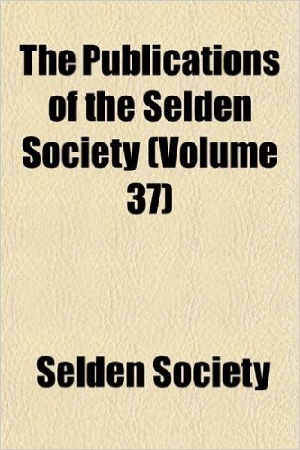 The Publications of the Selden Society (Volume 37)