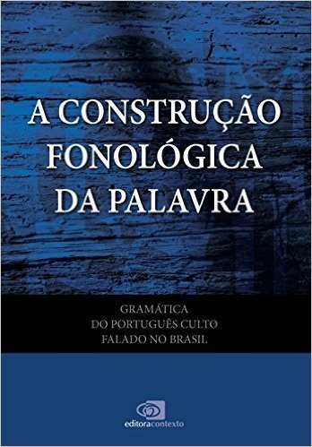 Gramática do Português Culto Falado no Brasil. A Construção Fonológica da Palavra - Volume VII