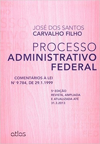 Processo Administrativo Federal. Comentários à Lei 9.784, de 29.1.1999