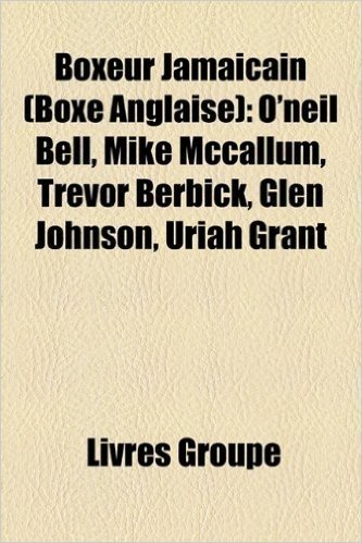 Boxeur Jamacain (Boxe Anglaise): O'Neil Bell, Mike McCallum, Trevor Berbick, Glen Johnson, Uriah Grant