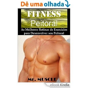 Fitness Peitoral: As Melhores Rotinas de Exercícios para Desenvolver seu Peitoral [eBook Kindle]