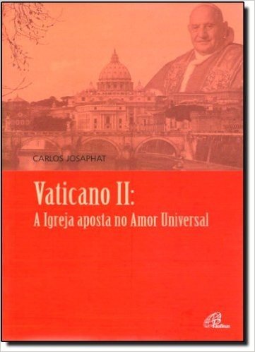 Vaticano II. A Igreja Aposta No Amor Unversal