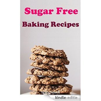Sugar Free Baking Recipes: Delicious Baking Recipes With No Added Sugar (English Edition) [Kindle-editie]