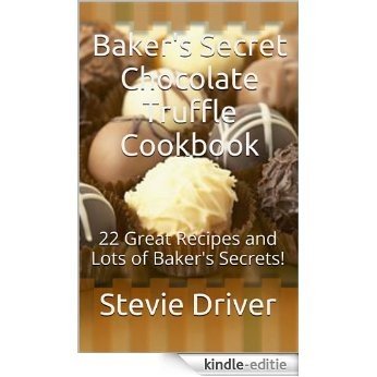 Baker's Secret Chocolate Truffle Cookbook: 22 Great Recipes and Lots of Baker's Secrets! (Baker's Secret Cookbooks Book 1) (English Edition) [Kindle-editie]