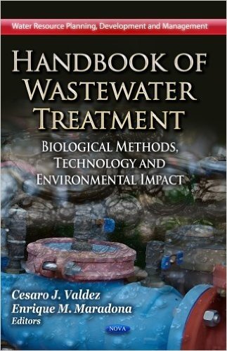 Handbook of Wastewater Treatment: Biological Methods, Technology & Environmental Impact. Edited by Cesaro J. Valdez and Enrique M. Maradona