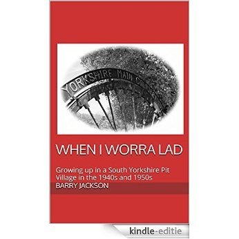 When I Worra Lad: Growing up in a South Yorkshire Pit Village in the 1940s and 1950s (English Edition) [Kindle-editie]