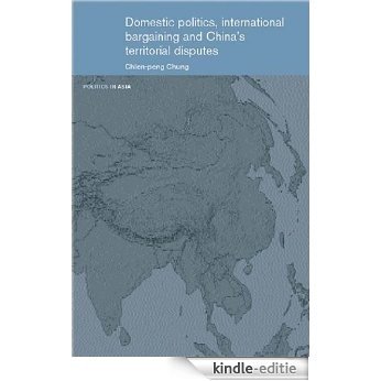 Domestic Politics, International Bargaining and China's Territorial Disputes (Politics in Asia) [Kindle-editie]