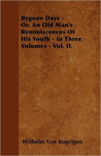 Bygone Days - Or, an Old Man's Reminiscences of His Youth - In Three Volumes - Vol. II.