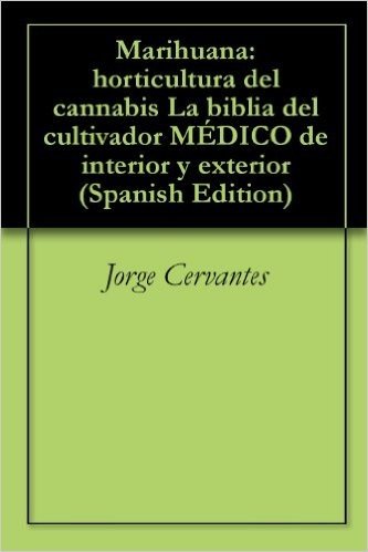 Marihuana: horticultura del cannabis La biblia del cultivador MÉDICO de interior y exterior (Spanish Edition)