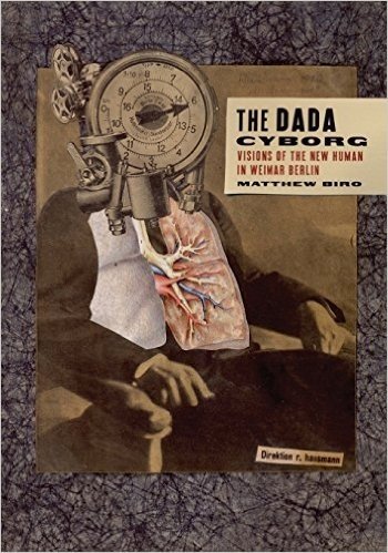 The Dada Cyborg: Visions of the New Human in Weimar Berlin