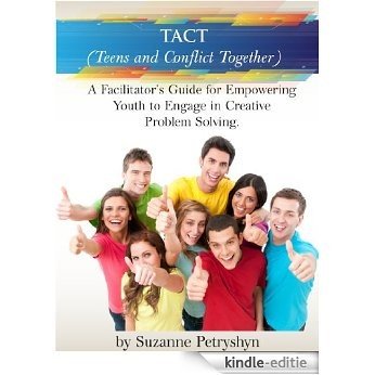 TACT (Teens and Conflict Together): A Facilitator's Guide for Empowering Youth to Engage in Creative Problem Solving (English Edition) [Kindle-editie]