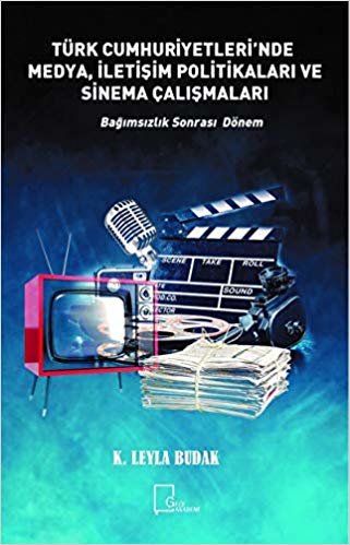 Türk Cumhuriyetleri'nde Medya, İletişim Politikaları ve Sinema Çalışmaları: Bağımsızlık Sonrası Dönem