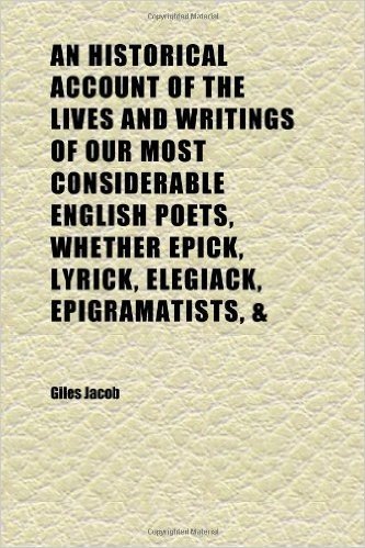 An Historical Account of the Lives and Writings of Our Most Considerable English Poets, Whether Epick, Lyrick, Elegiack, Epigramatists,