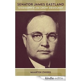 Senator James Eastland: Mississippi's Jim Crow Democrat (Making the Modern South) [Kindle-editie]