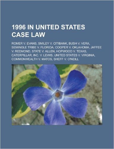 1996 in United States Case Law: Romer V. Evans, Smiley V. Citibank, Bush V. Vera, Seminole Tribe V. Florida, Cooper V. Oklahoma, Jaffee V. Redmond, St baixar