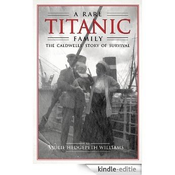 A Rare Titanic Family: The Caldwells' Story of Survival (English Edition) [Kindle-editie]