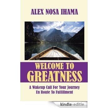 Welcome to Greatness:A Wakeup Call for Your Journey En Route to Fulfillment (English Edition) [Kindle-editie]