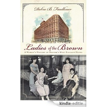 Ladies of the Brown: A Women's History of Denver's Most Elegant Hotel (Landmarks) (English Edition) [Kindle-editie] beoordelingen