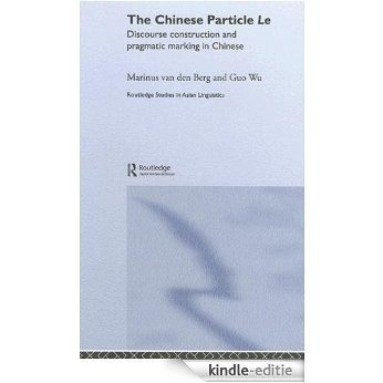 The Chinese Particle Le: Discourse Construction and Pragmatic Marking in Chinese (Routledge Studies in Asian Linguistics) [Kindle-editie]