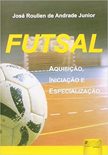 Futsal. Aquisição, Iniciação e Especialização