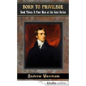 Born To Privilege (A Poor Man at the Gate Series, Book 3) [Kindle-editie]