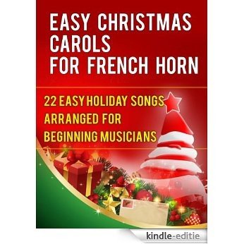 Easy Christmas Carols For French Horn: 22 Easy Holiday Songs Arranged For Beginning Musicians (Easy Christmas Carols For Concert Band Instruments) (English Edition) [Kindle-editie]