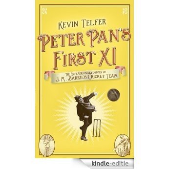 Peter Pan's First XI: The extraordinary story of J. M. Barrie's cricket team (English Edition) [Kindle-editie]