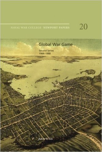 Global War Game: Second Series, 1984-1988: Naval War College Newport Papers 20