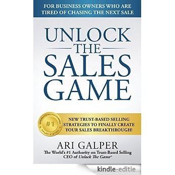 Unlock The Sales Game: New Trust-Based Selling Strategies To Finally Create Your Sales Breakthrough (English Edition) [Kindle-editie]