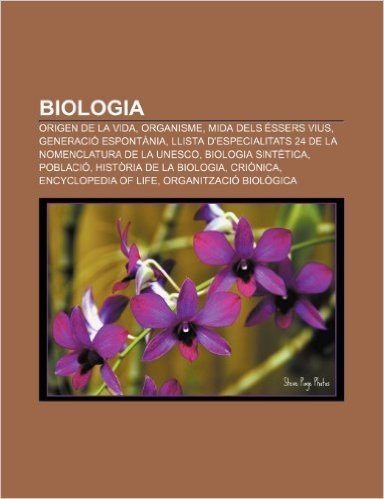 Biologia: Origen de La Vida, Organisme, Mida Dels Essers Vius, Generacio Espontania, Llista D'Especialitats 24 de La Nomenclatur
