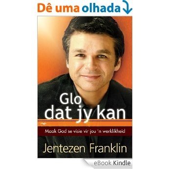 Glo dat jy Kan: Maak God se visie vir jou 'n werklikheid [eBook Kindle]