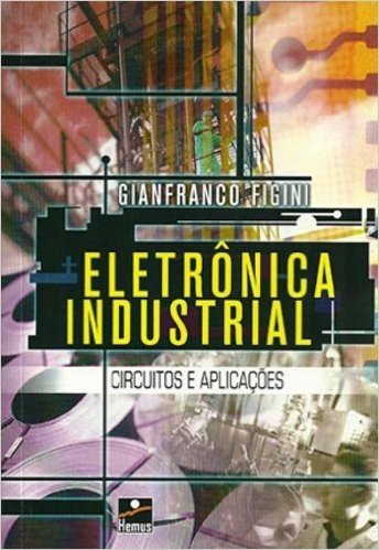 Eletrônica Industrial. Circuitos e Aplicações