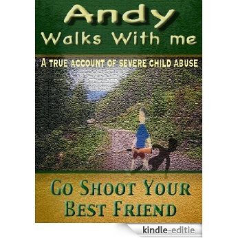 Andy Walks With Me: Surviving "FATHER" Was a Daily Task To Hard For Leroy To Handle On His Own So He Created Andy! (True Story of Child Abuse). (English Edition) [Kindle-editie]