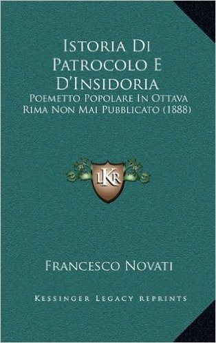 Istoria Di Patrocolo E D'Insidoria: Poemetto Popolare in Ottava Rima Non Mai Pubblicato (1888) baixar